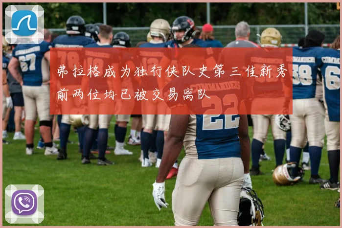 弗拉格成为独行侠队史第三佳新秀前两位均已被交易离队