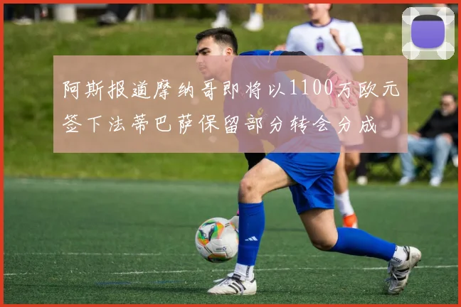 阿斯报道摩纳哥即将以1100万欧元签下法蒂巴萨保留部分转会分成